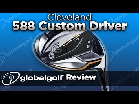 Cleveland 588 Custom Driver – GlobalGolf Review